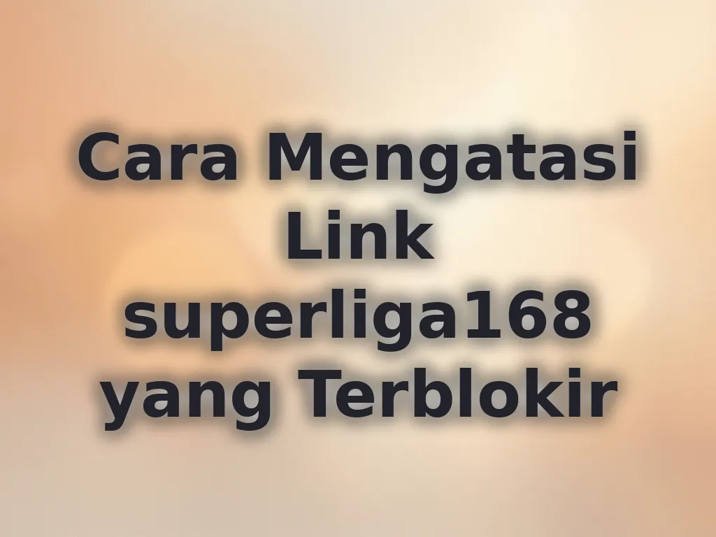 Cara Mengatasi Link superliga168 yang Terblokir