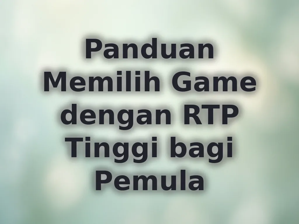 Panduan Memilih Game dengan RTP Tinggi bagi Pemula
