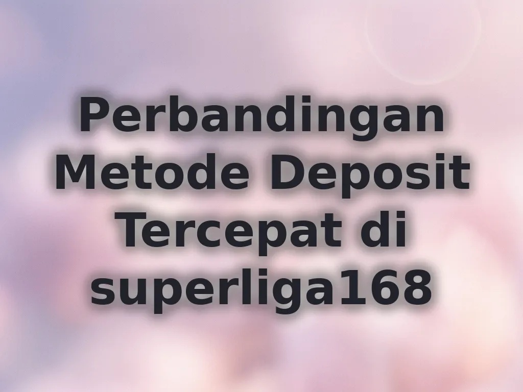 Perbandingan Metode Deposit Tercepat di superliga168
